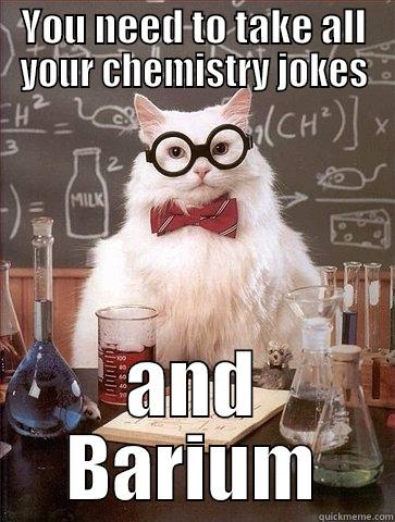 YOU NEED TO TAKE ALL YOUR CHEMISTRY JOKES AND BARIUM Chemistry Cat