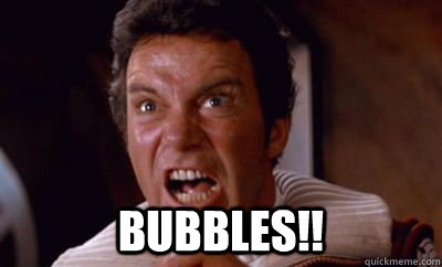  Bubbles!! -  Bubbles!!  KHAAAAAN!!