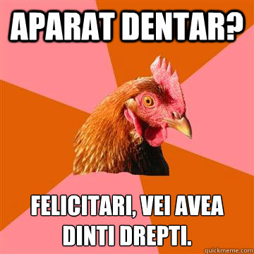 Aparat dentar? felicitari, vei avea dințti drepti.   Anti-Joke Chicken