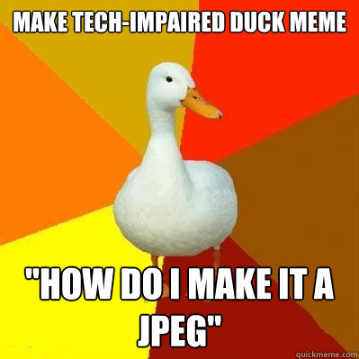 make tech-impaired duck meme 