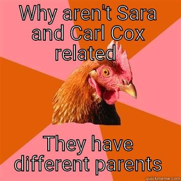 WHY AREN'T SARA AND CARL COX RELATED  THEY HAVE DIFFERENT PARENTS Anti-Joke Chicken