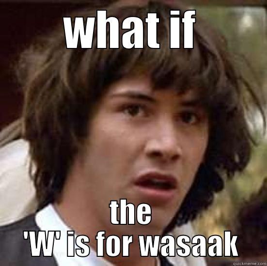 WHAT IF THE 'W' IS FOR WASAAK conspiracy keanu