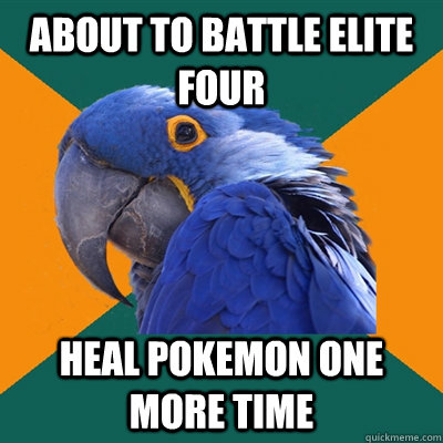 About to battle elite four Heal pokemon one more time - About to battle elite four Heal pokemon one more time  Paranoid Parrot