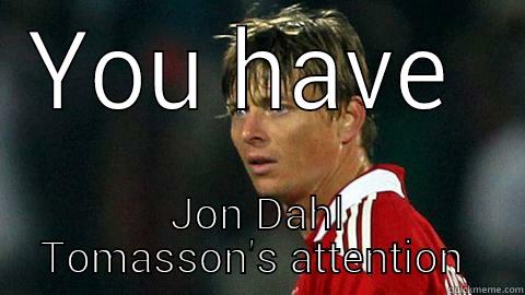 he's listening  - YOU HAVE  JON DAHL TOMASSON'S ATTENTION  Misc