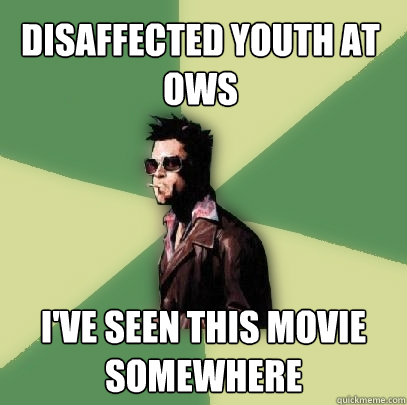 disaffected youth at OWS I've seen this movie somewhere  Helpful Tyler Durden