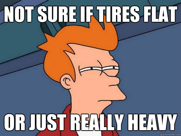 not sure if tires flat or just really heavy  Futurama Fry