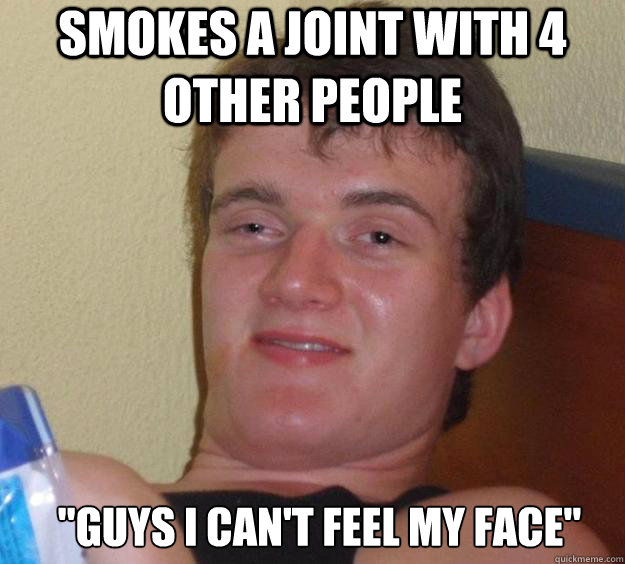 Smokes a joint with 4 other people 