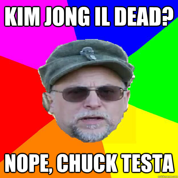 Kim Jong Il Dead? Nope, Chuck Testa  