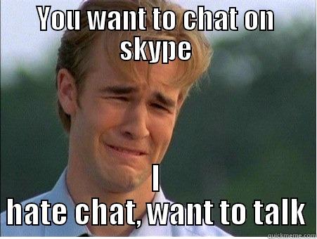 Skype Chat - YOU WANT TO CHAT ON SKYPE I HATE CHAT, WANT TO TALK 1990s Problems