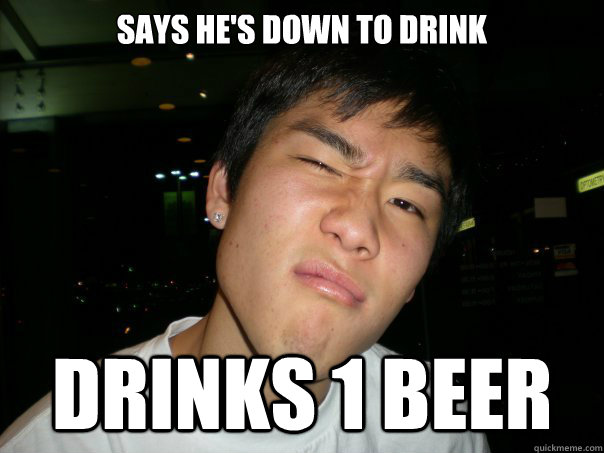 Says he's down to drink Drinks 1 beer - Says he's down to drink Drinks 1 beer  Scumbag Ogi