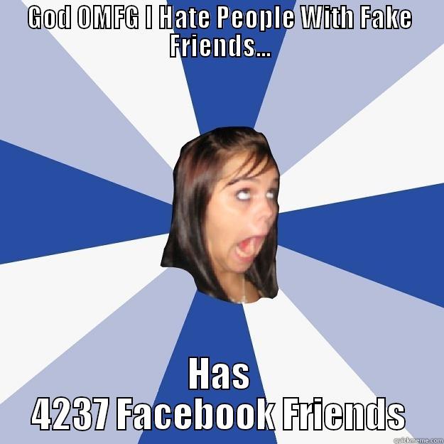 GOD OMFG I HATE PEOPLE WITH FAKE FRIENDS... HAS 4237 FACEBOOK FRIENDS Annoying Facebook Girl