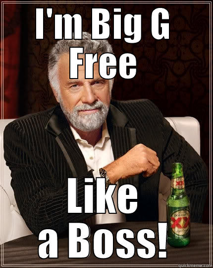 I'M BIG G FREE LIKE A BOSS! The Most Interesting Man In The World