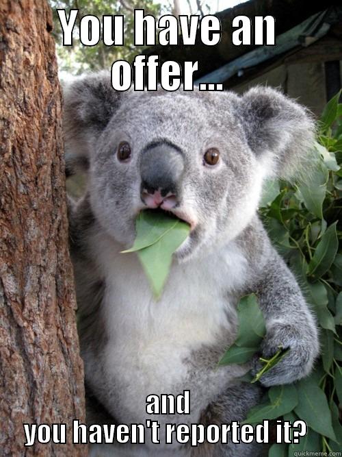 YOU HAVE AN OFFER... AND YOU HAVEN'T REPORTED IT?  koala bear