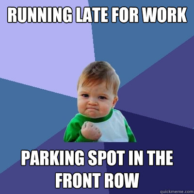 Running late for work Parking spot in the front row  Success Kid