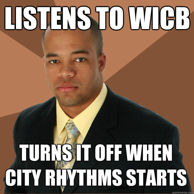 Listens to WICB Turns it off when City Rhythms starts  Successful Black Man