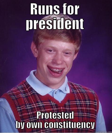 RUNS FOR PRESIDENT PROTESTED BY OWN CONSTITUENCY Bad Luck Brian