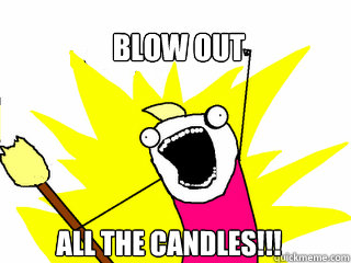 Blow out All the candles!!!  All The Things