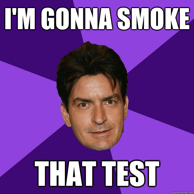 I'm gonna smoke that test  Clean Sheen