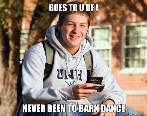 Goes to U of I Never been to Barn Dance  College Freshman