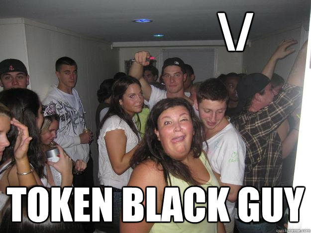                     \/ token black guy -                     \/ token black guy  Fat Party Girl