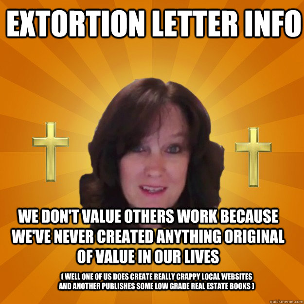 Extortion Letter Info We don't value others work because we've never created anything original of Value in our Lives ( well one of us does create really crappy local websites and another publishes some low grade real estate books )   Copyright Troll and Dash Poem Author Linda Ellis