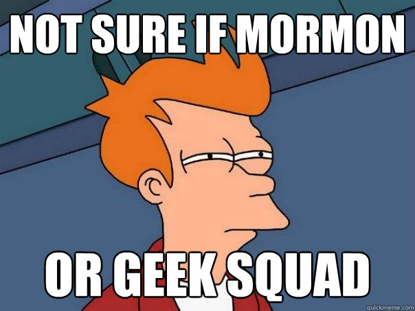 Not sure if Mormon or Geek squad  Futurama Fry