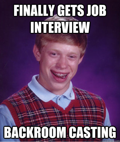 Finally gets job interview Backroom casting  Bad Luck Brian