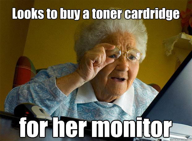 Looks to buy a toner cardridge for her monitor - Looks to buy a toner cardridge for her monitor  Grandma finds the Internet