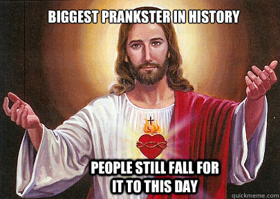 Biggest prankster in history people still fall for it to this day - Biggest prankster in history people still fall for it to this day  Said Jesus Never