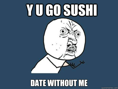 Y U GO SUSHI  DATE WITHOUT ME  Y U No