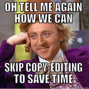 Copy editing - OH TELL ME AGAIN HOW WE CAN SKIP COPY-EDITING TO SAVE TIME Condescending Wonka