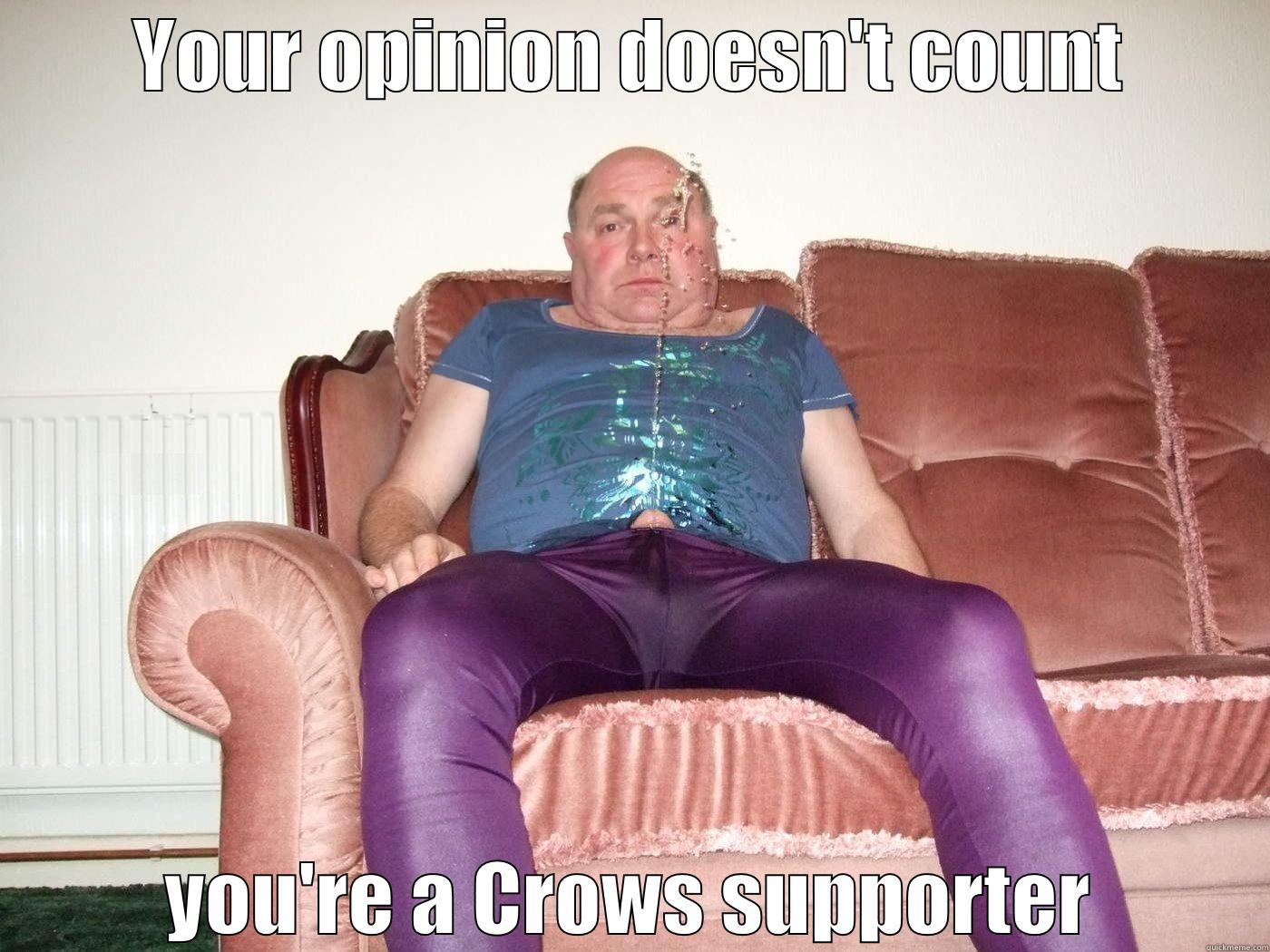 YOUR OPINION DOESN'T COUNT YOU'RE A CROWS SUPPORTER Misc