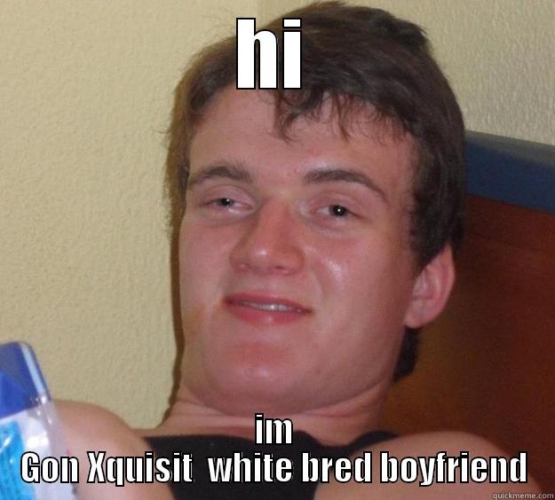 HI IM GON XQUISIT  WHITE BRED BOYFRIEND 10 Guy