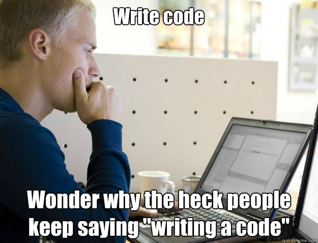 Write code Wonder why the heck people keep saying 