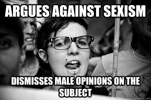 Argues against Sexism Dismisses Male opinions on the subject  