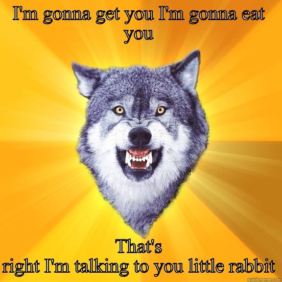 I'M GONNA GET YOU I'M GONNA EAT YOU THAT'S RIGHT I'M TALKING TO YOU LITTLE RABBIT Courage Wolf