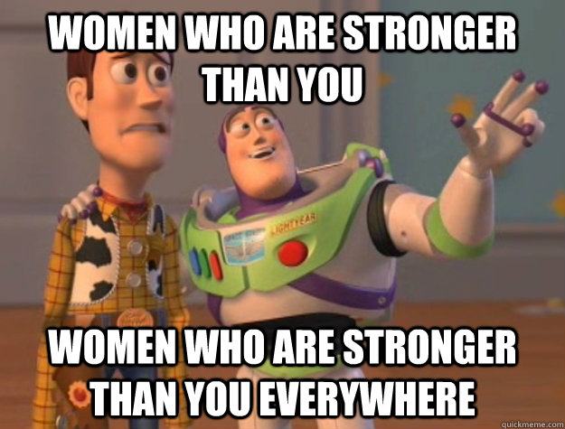 WOMEN WHO ARE STRONGER THAN YOU WOMEN WHO ARE STRONGER THAN YOU EVERYWHERE  Buzz Lightyear