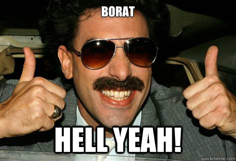 Borat Hell Yeah!  Borat