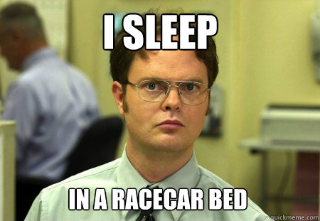 I sleep In a racecar bed  Dwight