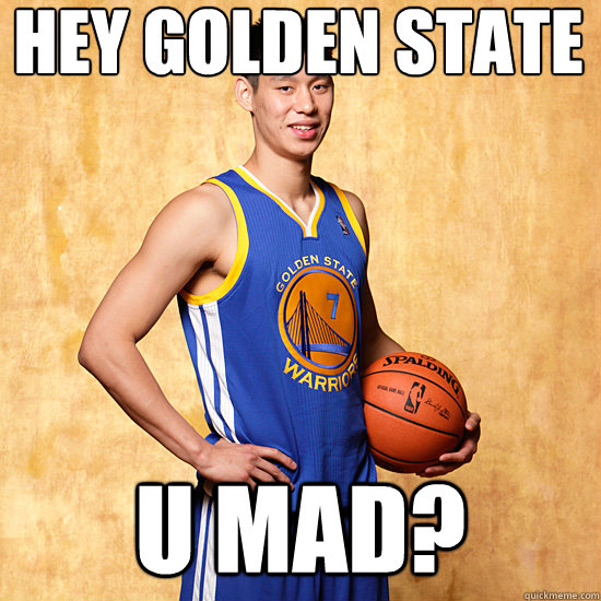 Hey Golden State U Mad?  Jeremy Lin