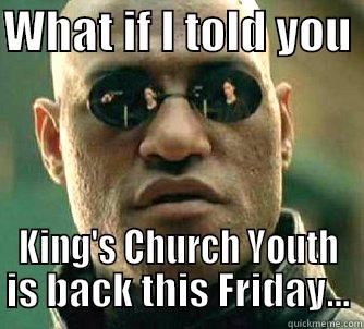 WHAT IF I TOLD YOU  KING'S CHURCH YOUTH IS BACK THIS FRIDAY... Matrix Morpheus