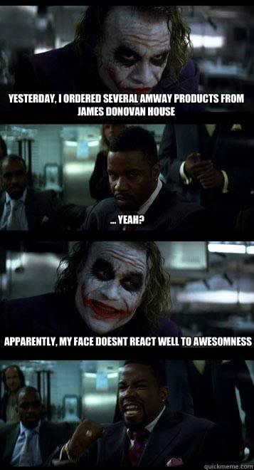 Yesterday, I ordered several amway products from james donovan house    ... yeah? Apparently, my face doesnt react well to awesomness - Yesterday, I ordered several amway products from james donovan house    ... yeah? Apparently, my face doesnt react well to awesomness  Joker with Black guy