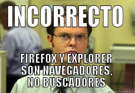 INCORRECTO FIREFOX Y EXPLORER SON NAVEGADORES, NO BUSCADORES Dwight