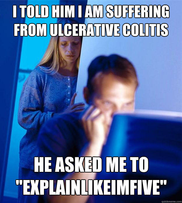 I told him i am suffering from ulcerative colitis he asked me to 