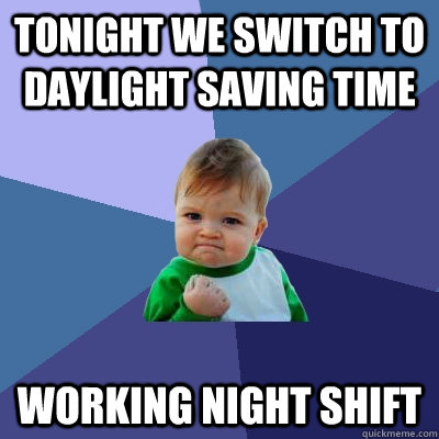 tonight we switch to daylight saving time working night shift - tonight we switch to daylight saving time working night shift  Success Kid