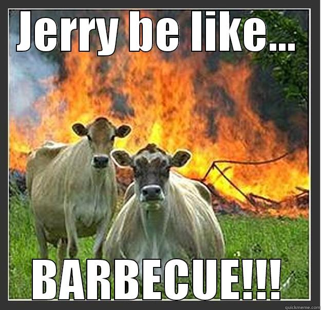 cows are cdookked - JERRY BE LIKE... BARBECUE!!! Evil cows