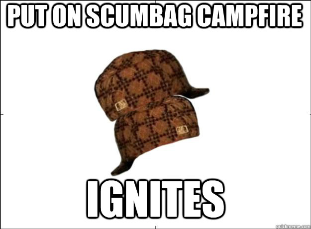 Put on scumbag campfire ignites  