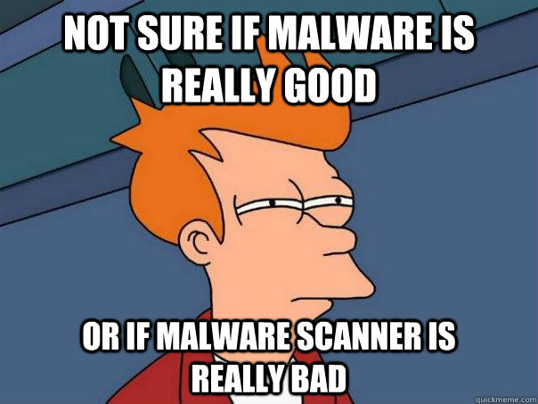 Not sure if Malware is really good or if malware scanner is         really bad  Futurama Fry