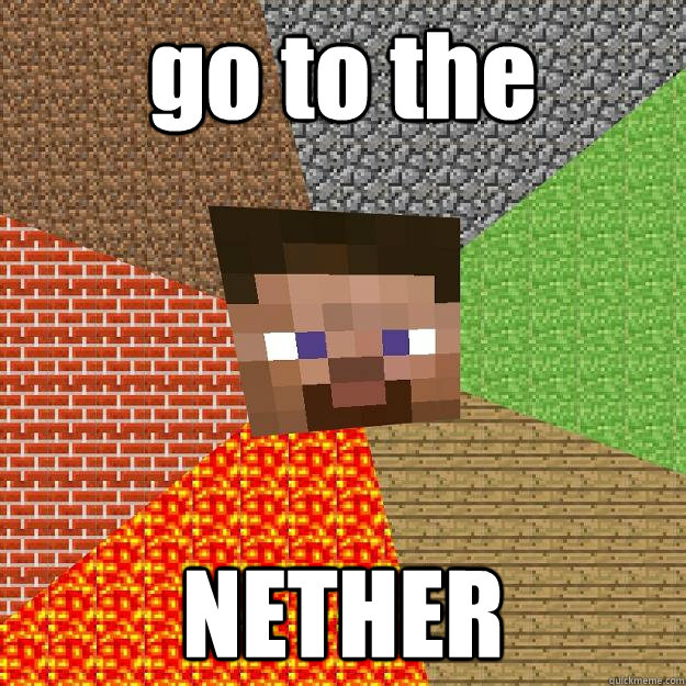 go to the
 NETHER  Minecraft