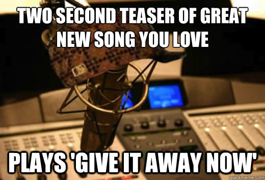 Two second teaser of great new song you love Plays 'Give It Away Now'    scumbag radio station